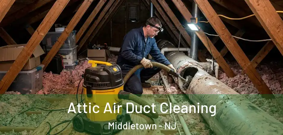 Attic Air Duct Cleaning Middletown - NJ